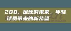 200. 足球的未来，年轻球员带来的新希望 🌈⚽