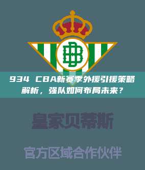 934 CBA新赛季外援引援策略解析，强队如何布局未来？