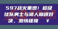 597战火重燃！超级球队勇士与湖人巅峰对决，激情碰撞💥