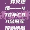 群雄逐鹿，烽火燃情——470年CBA总冠军预测榜揭晓！