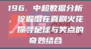 196. 中超数据分析，挖掘潜在喜剧火花，探寻足球与笑点的奇妙结合