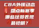 CBA外援动态，盘点新赛季哪些球员表现最抢眼？