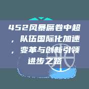 452风暴席卷中超，队伍国际化加速，变革与创新引领进步之路