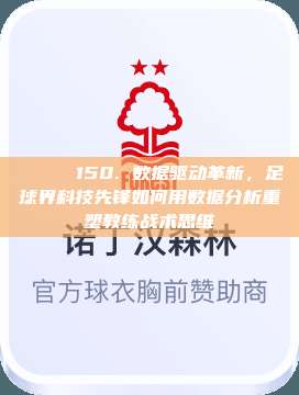 📊⚽ 150. 数据驱动革新，足球界科技先锋如何用数据分析重塑教练战术思维