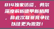 814独家访谈，劳尔深度解析德甲新格局，称此次联赛竞争比以往更为激烈！