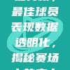 📊 数据分析，最佳球员表现数据透明化，揭秘赛场上的实力王者！